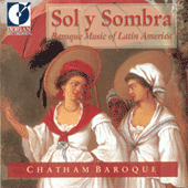 Baroque Music (Latin American) - MURCIA, S. de / HIDALGO, J. / OREJON Y APARICIO, J. de / CASTELLANOS, R.A. (Sol y Sombra) (Chatham Baroque)