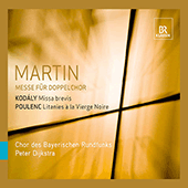 MARTIN, F.: Mass for Double Choir / KODALY, Z.: Missa brevis / POULENC, F.: Litanies a la vierge noire (Bavarian Radio Chorus, Dijkstra)