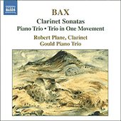 BAX: Clarinet Sonatas / Piano Trio / Trio in One Movement