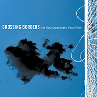 Choral Music - NIELSEN, C. / STENHAMMAR, W. / HOLMBOE, V. / TJORNHOJ-THOMSEN, L. (Crossing Borders) (Ars Nova Copenhagen, Hillier)