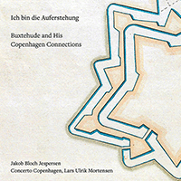 BUXTEHUDE AND HIS COPENHAGEN CONNECTIONS (Ich bin die Auferstehung) (Jespersen, Concerto Copenhagen, Mortensen)