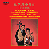 VIOLIN MEETS PIPA - Popular Chinese Folk Melodies (Takako Nishizaki, Dehai Liu)