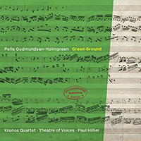 GUDMUNDSEN-HOLMGREEN: String Quartets Nos. 10-11 / Green / No Ground Green / New Ground Green (Kronos Quartet, Theatre of Voices, Hillier)