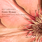 LORENTZEN, B.: Erotic Hymns / Triplex / Flamma / Saturnas / 4 Chorale Motets (Larsen, Christensen, Stroz)