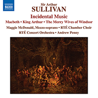 SULLIVAN, A.: Incidental Music - Macbeth / King Arthur / The Merry Wives of Windsor (M. MacDonald, RTÉ Chamber Choir, RTÉ Concert Orchestra, A. Penny)
