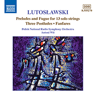 LUTOSLAWSKI, W.: Preludes and Fugue for Solo Strings / Postludes / Fanfares (Polish National Radio Symphony, Wit)