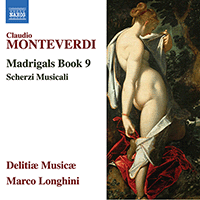 MONTEVERDI, C.: Madrigals, Book 9 (Il Nono Libro de Madrigali, 1651) / Scherzi musicali (1632) (Delitiæ Musicæ, Longhini)