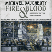 DAUGHERTY, M.: Fire and Blood / MotorCity Triptych / Raise the Roof (Kavafian, B. Jones, Detroit Symphony, N. Jarvi)