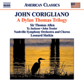 CORIGLIANO, J.: Dylan Thomas Trilogy (A) (T. Allen, T. Jackson, J. Tessier, Nashville Symphony and Chorus, L. Slatkin)