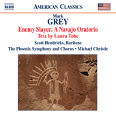 GREY, M.: Enemy Slayer: A Navajo Oratorio (S. Hendricks, Phoenix Symphony, M. Christie)