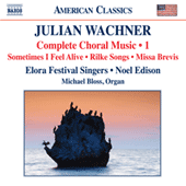 WACHNER, J.: Choral Music, Vol. 1 (Elora Festival Singers, N. Edison)