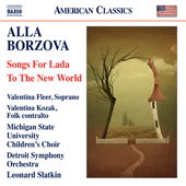 BORZOVA, A.: Songs for Lada / To The New World (Fleer, Kozak, Michigan State University Children's Choir, Detroit Symphony, Slatkin)