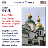 SAUL, W.: Kiev 2014 / Violin Concerto / Overture for the Jubilee (Rong-Huey Liu, Buswell, Saul, Ukraine National Symphony, Kuchar)