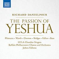 DANIELPOUR, R.: Passion of Yeshua (The) [Oratorio] (UCLA Chamber Singers, Buffalo Philharmonic Chorus and Orchestra, Falletta)