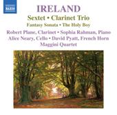 IRELAND, J.: Sextet / Clarinet Trio / Fantasy-Sonata / The Holy Boy (Plane, Rahman, Maggini Quartet)