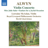 ALWYN, W.: Violin Concerto / Miss Julie Suite / Fanfare for a Joyful Occasion (McAslan, Royal Liverpool Philharmonic, Lloyd-Jones)