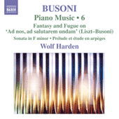 BUSONI, F.: Piano Music, Vol. 6 (Harden) - Piano Sonata in F Minor / Prelude et etude / Liszt - Fantasy and Fugue on Ad nos, ad salutarem undam