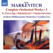 MARKEVITCH, I.: Orchestral Works (Complete), Vol. 2 - Le Nouvel Age / Sinfonietta / Cinema-Ouverture (Arnhem Philharmonic, Lyndon-Gee)