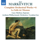 MARKEVITCH, I.: Orchestral Works (Complete), Vol. 6 - La Taille de l'Homme (Shelton, Arnhem Philharmonic, Lyndon-Gee)