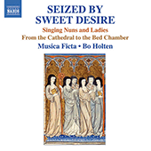 Vocal Ensemble Music - SEIZED BY SWEET DESIRE - Singing Nuns and Ladies, From the Cathedral to the Bed Chamber (Musica Ficta, Holten)