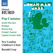 HURD, M.: Pop Cantatas - Jonah-Man Jazz / Prodigal / Rooster Rag / Swingin' Samson / Captain Coram's Kids (New London Children's Choir, Corp)