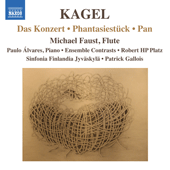 KAGEL, M.: Konzert (Das) / Phantasiestuck / Pan (M. Faust, Alvares, Ensemble Contrasts, R. HP Platz, Sinfonia Finlandia Jyvaskyla, P. Gallois)