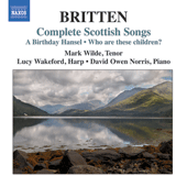 BRITTEN, B.: Scottish Songs (Complete) - A Birthday Hansel / Who are these Children? / 4 Burns Songs (Wilde, Wakeford, Norris)