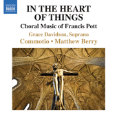 POTT, F.: Choral Music (In the Heart of Things) (G. Davidson, Commotio, M. Berry)