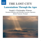 Choral Music - The Lost City: Lamentations Through the Ages (Sospiri, C. Watson)