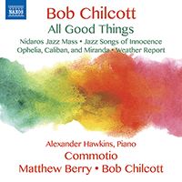 CHILCOTT, B.: Choral Music (All Good Things) (Commotio, Hawkins, M. Berry, Chilcott)