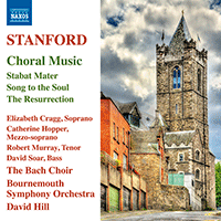 STANFORD, C.V.: Choral Music - Stabat Mater / Song to the Soul / The Resurrection (The Bach Choir, Bournemouth Symphony, D. Hill)