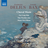 DELIUS, F. / BAX, A.: Choral Music (The Carice Singers, Parris)