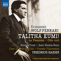 WOLF-FERRARI, E.: Talitha Kumi / La Passione / 8 Cori (Trost, Martín-Royo, Coro El León de Oro, Oviedo Filarmonía, Haider)