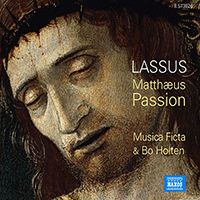 LASSO, O. di: St Matthew Passion (T. Nielsen, L.J. Thomsen, Musica Ficta, Holten)