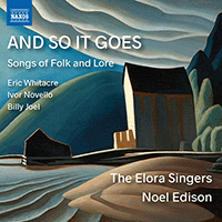 Choral Music - WHITACRE, E. / NOVELLO, I. / JOEL, B. / VAUGHAN WILLIAMS, R. (And So It Goes - Songs of Folk and Lore) (The Elora Singers, Edison)