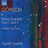 GÓRECKI, H.M.: String Quartets (Complete), Vol. 1 - Nos. 1 and 2 / Genesis I: Elementi (Tippett Quartet)