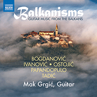 Guitar Recital: Grgic, Mak - BOGDANOVIC, J. / IVANOVIC, V. / OSTOJIC, L. (Balkanisms)