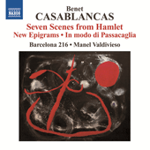 CASABLANCAS, B.: 7 Scenes from Hamlet / New Epigrams / In modo di Passacaglia (Jutsum, Barcelona 216, Valdivieso)