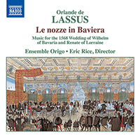 LASSUS, O. de / AZZAIOLO, F.: Nozze in Baviera (Le) - Music for the 1568 Wedding of Wilhelm of Bavaria and Renate of Lorraine (Ensemble Origo, Rice)