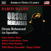 HAGEN, D.A.: Orson Rehearsed - An Operafilm (Mulero, Frankenberry, Orth, Fifth House Ensemble, Zahab)