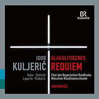 KULJERIC, I.: Croatian Glagolitic Requiem (Kolar, Schlicht, Laporte, Puškaric, Bavarian Radio Chorus, Munich Radio Orchestra, Repušic)