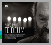 PÄRT, A.: Te Deum / Ein Wallfahrtslied / Berliner Messe / Dopo la vittoria (Bavarian Radio Chorus, Munich Radio Orchestra, Dijkstra)