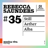 SAUNDERS, R.: Still / Aether / Alba (musica viva, Vol. 35) (R. Haynes, C. Rosman, Blaauw, C. Widmann, Bavarian Radio Symphony, Eötvös, I. Volkov)