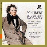 HANDSTEIN, J.: Franz Schubert - Die Liebe Liebt das Wandern / SCHUBERT, F.: Symphony No. 9 (Wachtveitl, Stadlober, Bavarian Radio Symphony, Blomstedt)