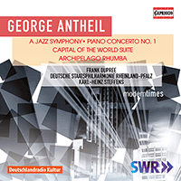 ANTHEIL, G.: Jazz Symphony (A) / Piano Concerto No. 1 / Capital of the World Suite (Dupree, Rheinland-Pfalz State Philharmonic, Steffens)