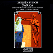 FIBICH, Z.: Šárka [Opera] (Urbanová, Kirilova, Lotric, Jenis, Kubovcik, Vienna Concert Choir, Vienna Radio Orchestra, Cambreling)