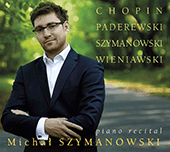 Piano Recital: Szymanowski, Michal - CHOPIN, F. / PADEREWSKI, I.J. / SZYMANOWSKI, K. / WIENIAWSKI, J.