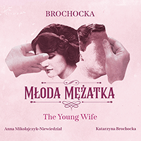 BROCHOCKA, K.: Young Wife (The) [Opera] (Mikolajczyk-Niewiedzial, Brochocka)
