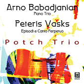 BABADJANIAN, A.H.: Piano Trio in F-Sharp Minor / VASKS, P.: Episodi e canto perpetuo (Potch Trio)