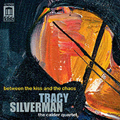 SILVERMAN, T.: Between the Kiss and the Chaos / Axis and Orbits (Silverman, Calder Quartet)